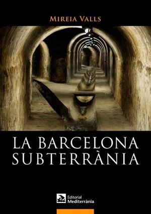 BARCELONA SUBTERRÀNIA, LA | 9788499791180 | VALLS, MIREIA | Llibreria Drac - Llibreria d'Olot | Comprar llibres en català i castellà online