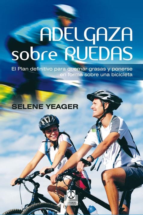 ADELGAZA SOBRE RUEDAS. EL PLAN DEFINITIVO PARA QUEMAR GRASAS Y PONERSE EN FORMA | 9788499101910 | YEAGER, SELENE | Llibreria Drac - Llibreria d'Olot | Comprar llibres en català i castellà online