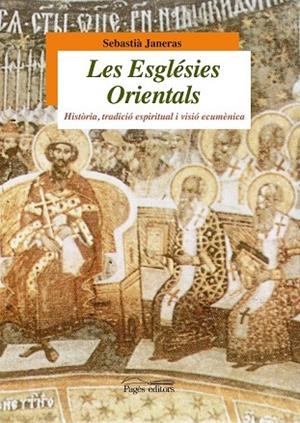 ESGLÉSIES ORIENTALS, LES: HISTÒRIA, TRADICIÓ ESPIRITUAL I VISIÓ ECUMÈNICA | 9788499751115 | JANERAS, SEBASTIÀ | Llibreria Drac - Llibreria d'Olot | Comprar llibres en català i castellà online