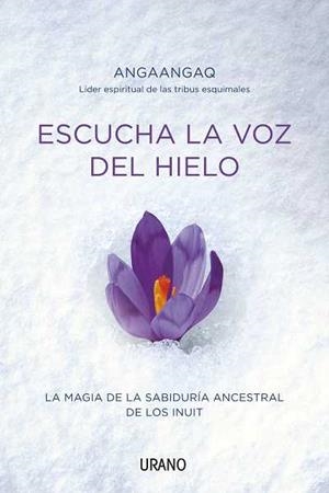 ESCUCHA LA VOZ DEL HIELO: LA MAGIA DE LA SABIDURIA ANCESTRAL | 9788479537678 | CHRISTOPH, ANGAANGAQ | Llibreria Drac - Llibreria d'Olot | Comprar llibres en català i castellà online