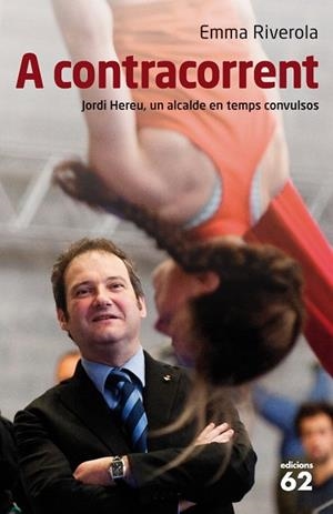 A CONTRACORRENT. JORDI HEREU UN ALCALDE EN TEMPS CONVULSOS | 9788429767667 | RIVEROLA, EMMA | Llibreria Drac - Llibreria d'Olot | Comprar llibres en català i castellà online