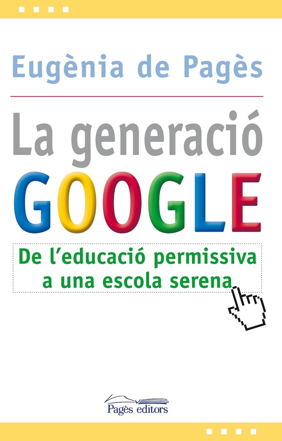 GENERACIO GOOGLE DE L'EDUCACIO PERMISIVA A UNA ESCOLA SERENA | 9788499751207 | PAGES, EUGENIA | Llibreria Drac - Llibreria d'Olot | Comprar llibres en català i castellà online