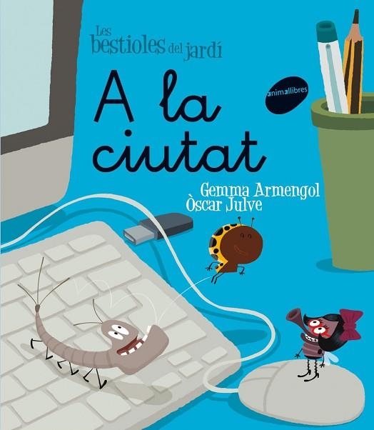 A LA CIUTAT (LES BESTIOLES DEL JARDI 7) | 9788415095330 | ARMENGOL, GEMMA; JULVE, OSCAR | Llibreria Drac - Llibreria d'Olot | Comprar llibres en català i castellà online