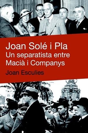 JOAN SOLE I PLA. UN SEPARATISTA ENTRE MACIA I COMPANYS | 9788492440634 | ESCULIES, JOAN | Llibreria Drac - Llibreria d'Olot | Comprar llibres en català i castellà online