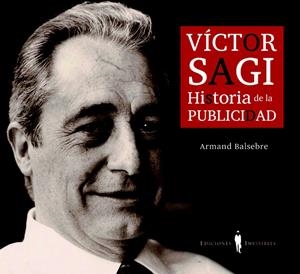 VICTOR SAGI HISTORIA DE LA PUBLICIDAD | 9788493910617 | BALSEBRE, ARMAND | Llibreria Drac - Llibreria d'Olot | Comprar llibres en català i castellà online