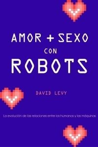 AMOR Y SEXO CON ROBOTS | 9788449321627 | LEVY, DAVID | Llibreria Drac - Llibreria d'Olot | Comprar llibres en català i castellà online