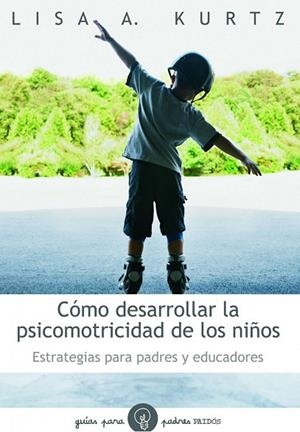 COMO DESARROLLAR LA PSICOMOTRICIDAD DE LOS NIÑOS | 9788449324697 | KURTZ, LISA A. | Llibreria Drac - Llibreria d'Olot | Comprar llibres en català i castellà online