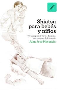 SHIATSU PARA BEBES Y NIÑOS | 9788492981397 | PLASENCIA, JUAN JOSE | Llibreria Drac - Llibreria d'Olot | Comprar llibres en català i castellà online