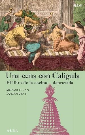 CENA CON CALIGULA, UNA. LIBRO DE LA COCINA DEPRAVADA | 9788484283690 | LUCAN, MEDLAR; D. GRAY | Llibreria Drac - Llibreria d'Olot | Comprar llibres en català i castellà online