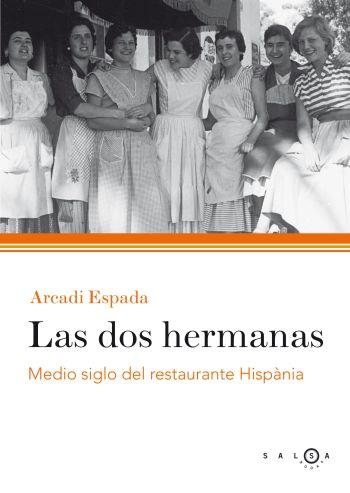 DOS HERMANAS, LAS. MEDIO SIGLO DEL RESTAURANTE HISPANIA | 9788496599314 | ESPADA, ARCADI | Llibreria Drac - Llibreria d'Olot | Comprar llibres en català i castellà online