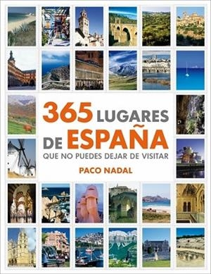 365 LUGARES DE ESPAÑA QUE NO PUEDES DEJAR DE VISITAR | 9788425346408 | NADAL, PACO | Llibreria Drac - Llibreria d'Olot | Comprar llibres en català i castellà online