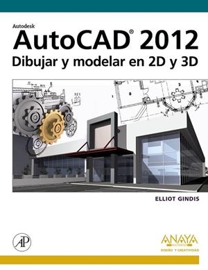 AUTOCAD 2012. DIBUJAR Y MODELAR EN 2D Y 3D | 9788441530652 | GINDIS, ELLIOT | Llibreria Drac - Llibreria d'Olot | Comprar llibres en català i castellà online