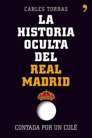 HISTORIA OCULTA DEL REAL MADRID CONTADA POR UN CULÉ, LA | 9788499982427 | TORRAS, CARLES | Llibreria Drac - Llibreria d'Olot | Comprar llibres en català i castellà online