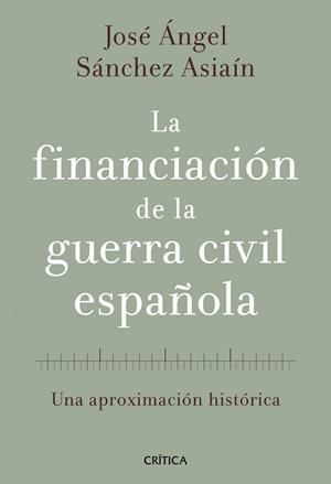 FINANCIACIÓN DE LA GUERRA CIVIL ESPAÑOLA, LA | 9788498920468 | SÁNCHEZ ASIAÍN, JOSE ANGEL | Llibreria Drac - Llibreria d'Olot | Comprar llibres en català i castellà online