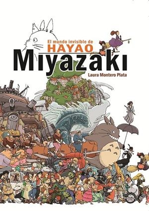 MUNDO INVISIBLE DE HAYAO MIYAZAKI, EL | 9788415296607 | MONTERO PLATA, LAURA | Llibreria Drac - Llibreria d'Olot | Comprar llibres en català i castellà online