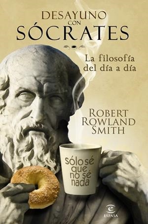 DESAYUNO CON SOCRATES. LA FILOSOFIA DEL DIA A DIA | 9788467032567 | ROWLAND, ROBERT | Llibreria Drac - Llibreria d'Olot | Comprar llibres en català i castellà online