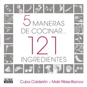 5 MANERAS DE COCINAR 121 INGREDIENTES | 9788403507517 | CALDERON, CUBA; PEREZ-BLANCO, MAKI | Llibreria Drac - Llibreria d'Olot | Comprar llibres en català i castellà online