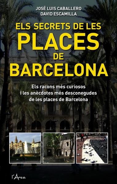 SECRETS DE LES PLACES DE BARCELONA | 9788493601485 | CABALLERO, JOSE LUIS | Llibreria Drac - Llibreria d'Olot | Comprar llibres en català i castellà online