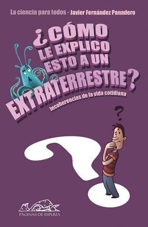 COMO LE EXPLICO ESTO A UN EXTRATERRESTRE | 9788483930649 | FERNANDEZ PANADERO, JAVIER | Llibreria Drac - Llibreria d'Olot | Comprar llibres en català i castellà online