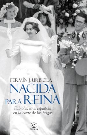 NACIDA PARA REINA. FABIOLA, UNA ESPAÑOLA EN LA CORTE DE LOS | 9788467034486 | URBIOLA. FERMIN J. | Llibreria Drac - Llibreria d'Olot | Comprar llibres en català i castellà online