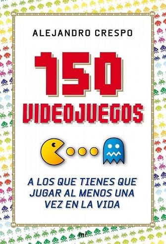 150 VIDEOJUEGOS A LOS QUE TIENES DE JUGAR POR LO MENOS UNA V | 9788427036543 | CRESPO, ALEJANDRO | Llibreria Drac - Llibreria d'Olot | Comprar llibres en català i castellà online