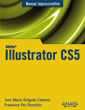 ILLUSTRATOR CS5 (MANUAL IMPRESCINDIBLE) | 9788441528550 | DELGADO, JOSE MARIA; PAZ, FRANCISCO | Llibreria Drac - Librería de Olot | Comprar libros en catalán y castellano online