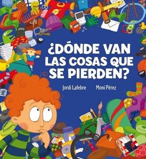 DONDE VAN LAS COSAS QUE SE PIERDEN | 9788448831110 | PEREZ, MONI;LAFEBRE, JORDI | Llibreria Drac - Llibreria d'Olot | Comprar llibres en català i castellà online