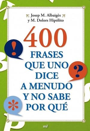 400 FRASES QUE NO DICE A MENUDO Y NO SABE POR QUE | 9788427036710 | ALBAIGES, JOSEP M. / HIPOLITO, M. DOLORS | Llibreria Drac - Llibreria d'Olot | Comprar llibres en català i castellà online