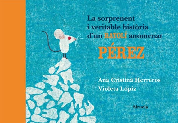 SORPRENENT I VERITABLE HISTORIA D'UN RATOLI ANOMENAT PEREZ | 9788498414196 | HERREROS, ANA CRISTINA / LOPIZ, VIOLETA | Llibreria Drac - Librería de Olot | Comprar libros en catalán y castellano online