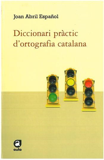 DICCIONARI PRACTIC D'ORTOGRAFIA CATALANA | 9788492672585 | ABRIL ESPAÑOL, JOAN | Llibreria Drac - Llibreria d'Olot | Comprar llibres en català i castellà online