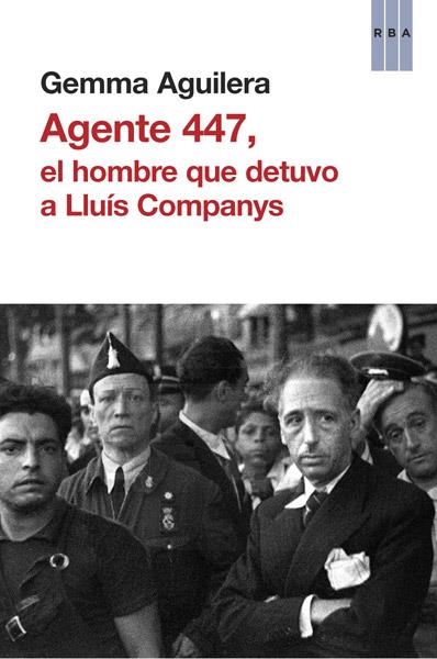 AGENTE 447 EL HOMBRE QUE DETUVO A LLUIS COMPANYS | 9788490065273 | AGUILERA , GEMMA | Llibreria Drac - Llibreria d'Olot | Comprar llibres en català i castellà online