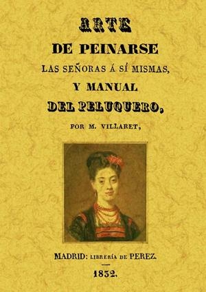 ARTE DE PEINARSE LAS SEÑORAS A SÍ MISMAS Y MANUAL DEL PELUQU | 9788497612685 | VILLARET, M. | Llibreria Drac - Llibreria d'Olot | Comprar llibres en català i castellà online