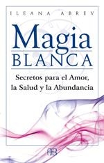 MAGIA BLANCA SECRETOS PARA EL AMOR LA SALUD Y LA ABUNDANCIA | 9788496111608 | ABREV, ILEANA | Llibreria Drac - Llibreria d'Olot | Comprar llibres en català i castellà online