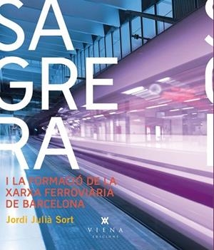 SAGRERA I LA XARXA FERROVIARIA DE BARCELONA | 9788483307403 | JULIA, JORDI | Llibreria Drac - Llibreria d'Olot | Comprar llibres en català i castellà online