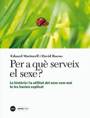 PER A QUÈ SERVEIX EL SEXE? LA HISTÒRIA I LA UTILITAT DEL SEXE COM MAI TE LES HAV | 9788447536245 | MARTORELL SABATÉ, EDUARD/BUENO I TORRENS, DAVID | Llibreria Drac - Llibreria d'Olot | Comprar llibres en català i castellà online