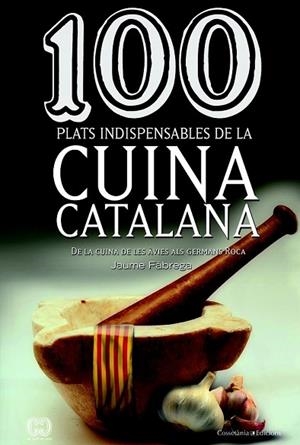 100 PLATS INDISPENSABLES DEL CUINA CATALANA | 9788490341650 | FÀBREGA, JAUME | Llibreria Drac - Llibreria d'Olot | Comprar llibres en català i castellà online