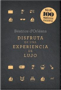 DISFRUTA DE UNA EXPERIENCIA DE LUJO | 9788427040861 | BÉATRICE D'ORLÉANS | Llibreria Drac - Llibreria d'Olot | Comprar llibres en català i castellà online