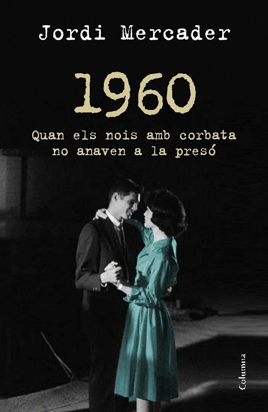 1960 QUAN ELS NOIS AMB CORBATA NO ANAVEN A LA PRESÓ | 9788466418157 | MERCADER, JORDI | Llibreria Drac - Librería de Olot | Comprar libros en catalán y castellano online