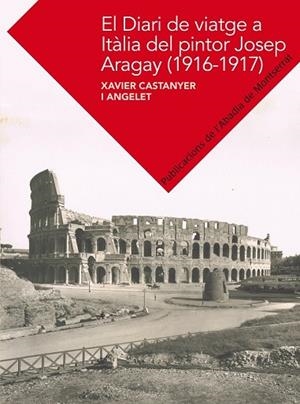 DIARI DE VIATGE A ITÀLIA DE JOSEP ARAGAY (1916-1917), EL | 9788498836400 | CASTANYER, XAVIER | Llibreria Drac - Llibreria d'Olot | Comprar llibres en català i castellà online