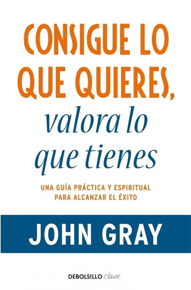 CONSIGUE LO QUE QUIERES, VALORA LO QUE TIENES | 9788499890005 | GRAY, JOHN | Llibreria Drac - Llibreria d'Olot | Comprar llibres en català i castellà online