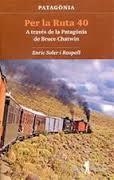 PER LA RUTA 40: A TRAVES DE LA PATAGONIA DE BRUCE CHATWIN | 9788494066511 | SOLER, ENRIC | Llibreria Drac - Llibreria d'Olot | Comprar llibres en català i castellà online