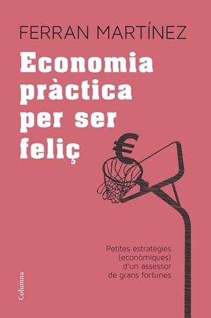 ECONOMIA PRÀCTICA PER SER FELIÇ | 9788466417181 | MARTÍNEZ, FERRAN | Llibreria Drac - Llibreria d'Olot | Comprar llibres en català i castellà online