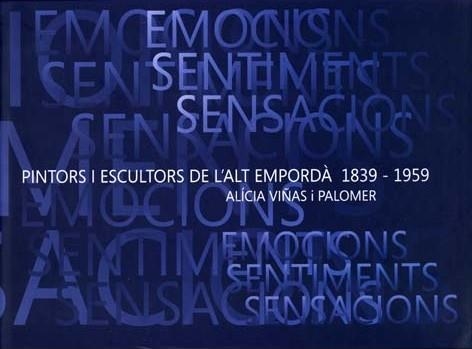 EMOCIONS, SENTIMENTS I SENSACIONS : PINTORS I ESCULTORS DE L'ALT EMPORDÀ, 1839-1959 | 9788461383474 | VIÑAS, ALICIA | Llibreria Drac - Llibreria d'Olot | Comprar llibres en català i castellà online