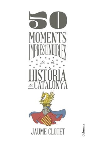 50 MOMENTS IMPRESCINDIBLES DE LA HISTÒRIA DE CATALUNYA | 9788466418928 | CLOTET, JAUME | Llibreria Drac - Llibreria d'Olot | Comprar llibres en català i castellà online