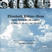 ELISABETH KÜBLER-ROSS: UNA MIRADA DE AMOR: TESTIMONIO DE UNA | 9788496483019 | HAUPT, STEFAN | Llibreria Drac - Llibreria d'Olot | Comprar llibres en català i castellà online