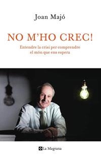 NO M'HO CREC! ENTENDRE LA CRISI PER COMPRENDRE EL MON | 9788498675191 | MAJO, JOAN | Llibreria Drac - Librería de Olot | Comprar libros en catalán y castellano online