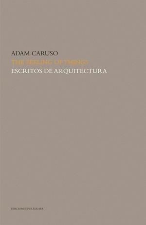 FEELING OF THINGS, THE. ESCRITOS DE ARQUITECTURA | 9788434311855 | CARUSO, ADAM | Llibreria Drac - Llibreria d'Olot | Comprar llibres en català i castellà online