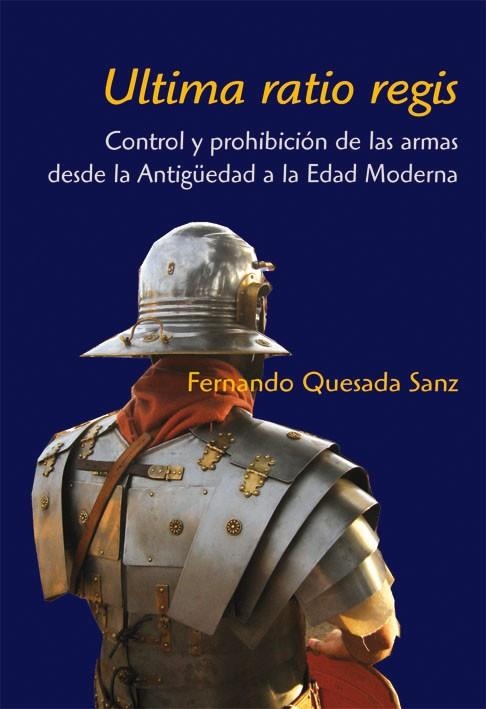 ULTIMA RATIO REGIS. CONTROL Y PROHIBICION DE LAS ARMAS DESDE | 9788496813236 | QUESADA, FERNANDO | Llibreria Drac - Llibreria d'Olot | Comprar llibres en català i castellà online