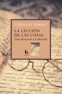 LECCIONES DE COSAS: UNA INTRODUCCION A LA FILOSOFIA | 9788424935863 | FERRET, STEPHANE | Llibreria Drac - Librería de Olot | Comprar libros en catalán y castellano online