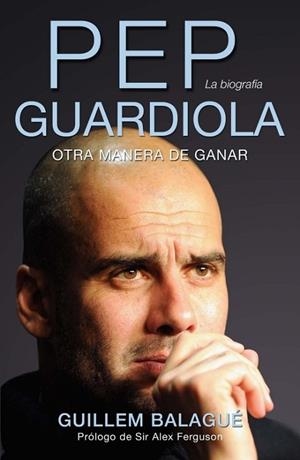 PEP GUARDIOLA. OTRA MANERA DE GANAR | 9788415242482 | BALAGUE, GUILLEM | Llibreria Drac - Llibreria d'Olot | Comprar llibres en català i castellà online